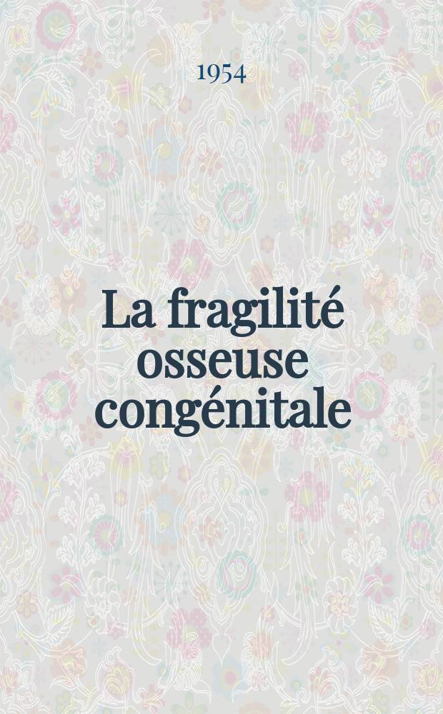 La fragilité osseuse congénitale : (À propos de 7 observations personnelles) : Thèse ..