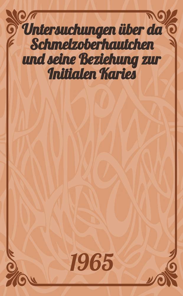 Untersuchungen über da Schmelzoberhautchen und seine Beziehung zur Initialen Karies : Inaug.-Diss. ... einer ... Medizinischen Fakultät der ... Univ. zu Tübingen