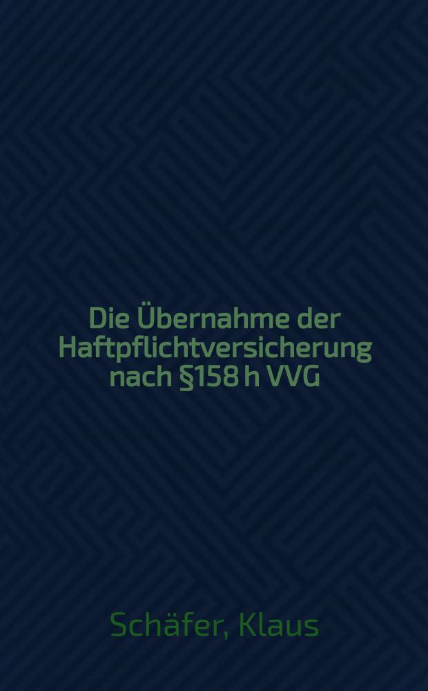 Die Übernahme der Haftpflichtversicherung nach §158 h VVG : Inaug.-Diss. ... einer ... Rechtswiss. Fak. der Univ. zu Köln