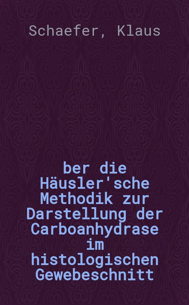 Über die Häusler'sche Methodik zur Darstellung der Carboanhydrase im histologischen Gewebeschnitt : Eine kritische Nachprüfung auf Grund tierexperimenteller Untersuchungen an normalen Rattennieren : Inaug.-Diss. ... der Univ. des Saarlandes