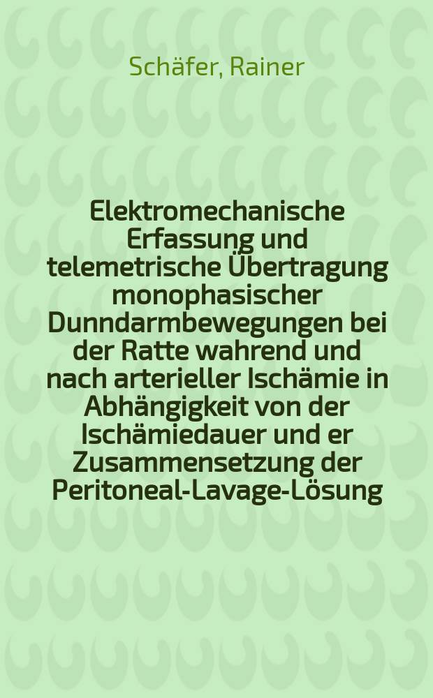 Elektromechanische Erfassung und telemetrische Übertragung monophasischer Dunndarmbewegungen bei der Ratte wahrend und nach arterieller Ischämie in Abhängigkeit von der Ischämiedauer und er Zusammensetzung der Peritoneal-Lavage-Lösung : Diss
