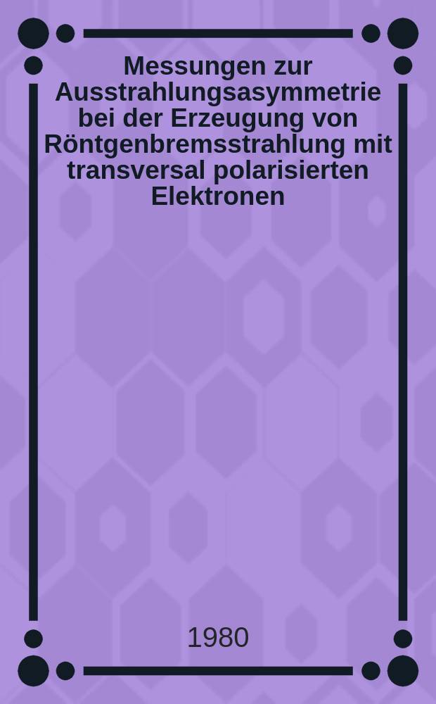 Messungen zur Ausstrahlungsasymmetrie bei der Erzeugung von Röntgenbremsstrahlung mit transversal polarisierten Elektronen : Inaug.-Diss