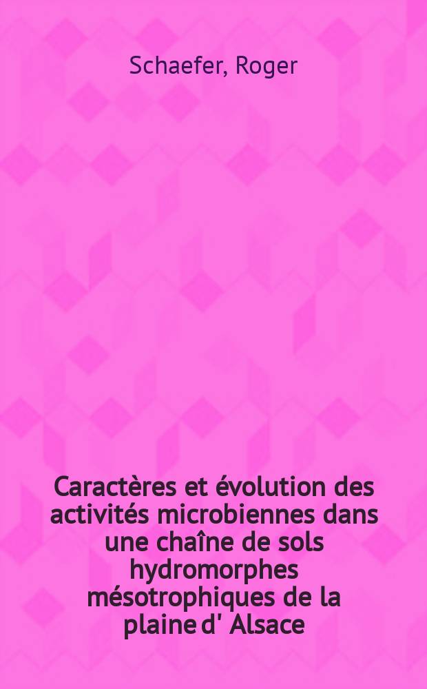 Caract&egrave;res et &eacute;volution des activit&eacute;s microbiennes dans une cha&icirc;ne de sols hydromorphes m&eacute;sotrophiques de la plaine d' Alsace : 1-re th&egrave;se pr&eacute;s. ... &agrave; la Fac. des sciences de l'Univ. de Paris (Orsay) ..