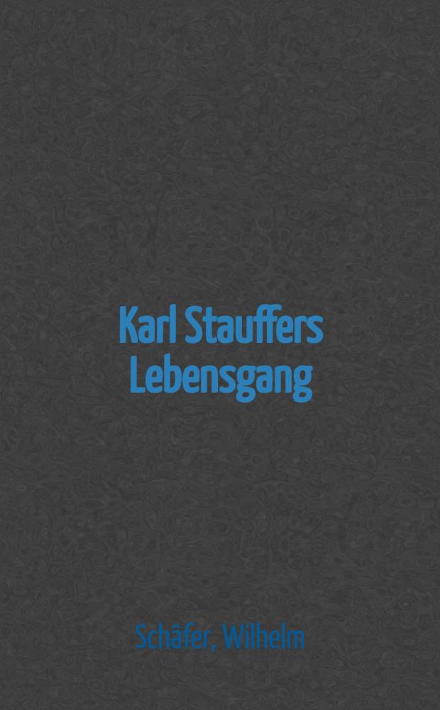 Karl Stauffers Lebensgang : Eine Chronik der Leidenschaft