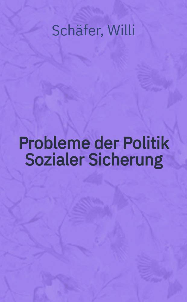 Probleme der Politik Sozialer Sicherung : Inaug.-Diss. ... der Wirtschafts- und sozialwissenschaftlichen Fakultät der Univ. zu Köln ..