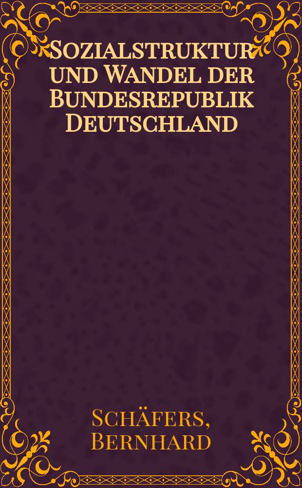 Sozialstruktur und Wandel der Bundesrepublik Deutschland : Ein Studienbuch zu ihrer Soziologie u. Sozialgeschichte