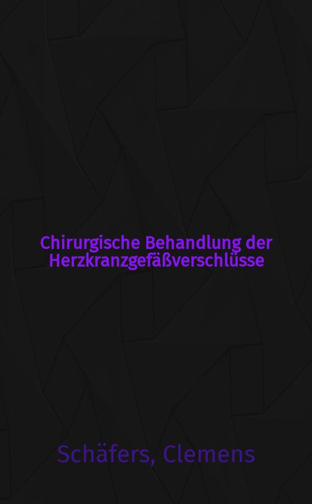 Chirurgische Behandlung der Herzkranzgefäßverschlüsse : Inaug.-Diss. ... der ... Med. Fakultät der ... Univ. zu Bonn