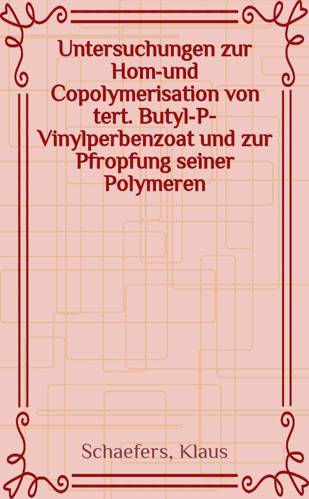 Untersuchungen zur Homo- und Copolymerisation von tert. Butyl-P-Vinylperbenzoat und zur Pfropfung seiner Polymeren : Inaug.-Diss