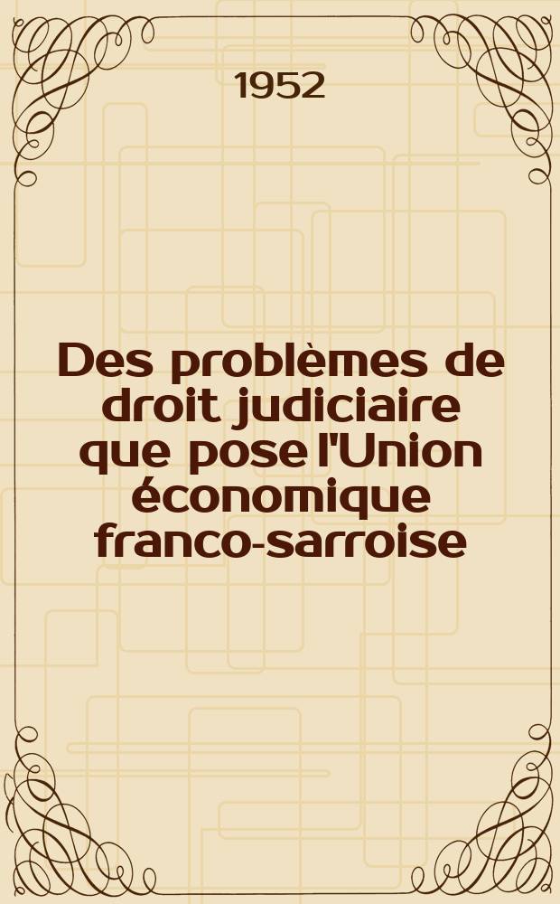 Des problèmes de droit judiciaire que pose l'Union économique franco-sarroise : Thèse ..