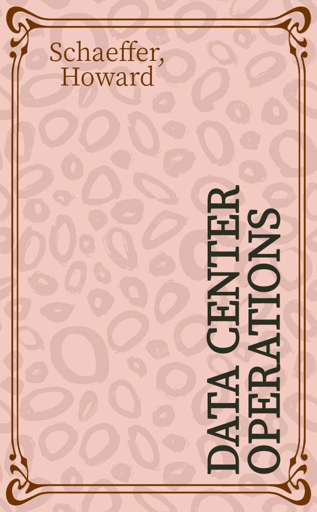 Data center operations : A guide to effective planning, processing, a. performance