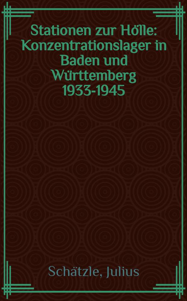 Stationen zur Hölle : Konzentrationslager in Baden und Württemberg 1933-1945