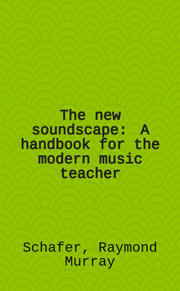 The new soundscape : A handbook for the modern music teacher