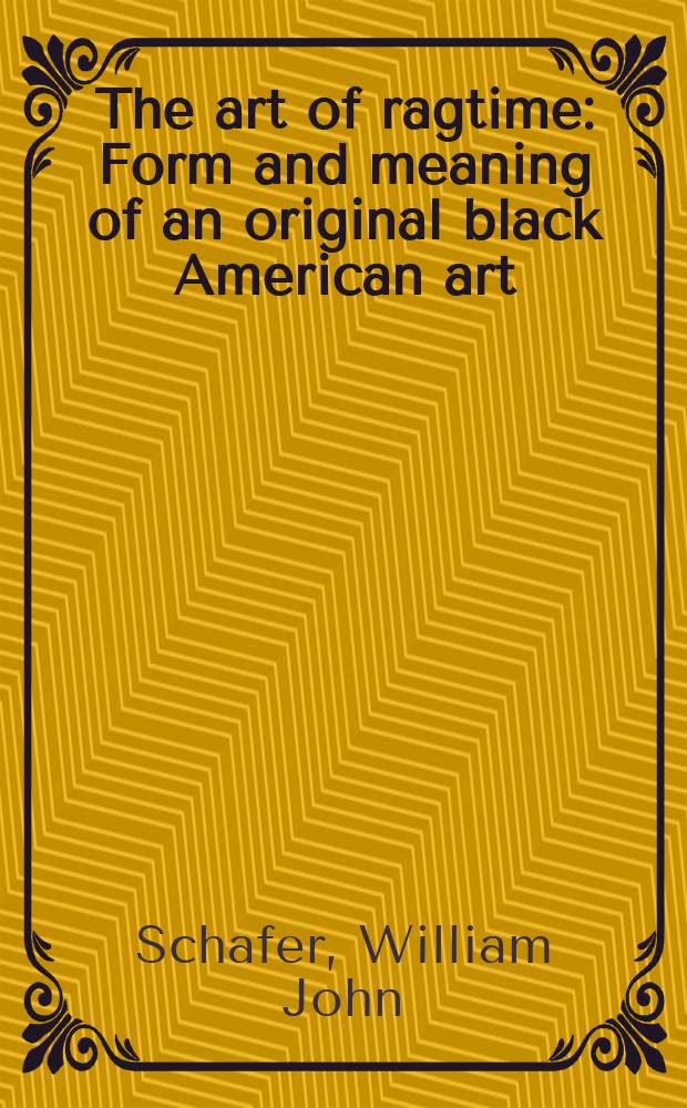 The art of ragtime : Form and meaning of an original black American art