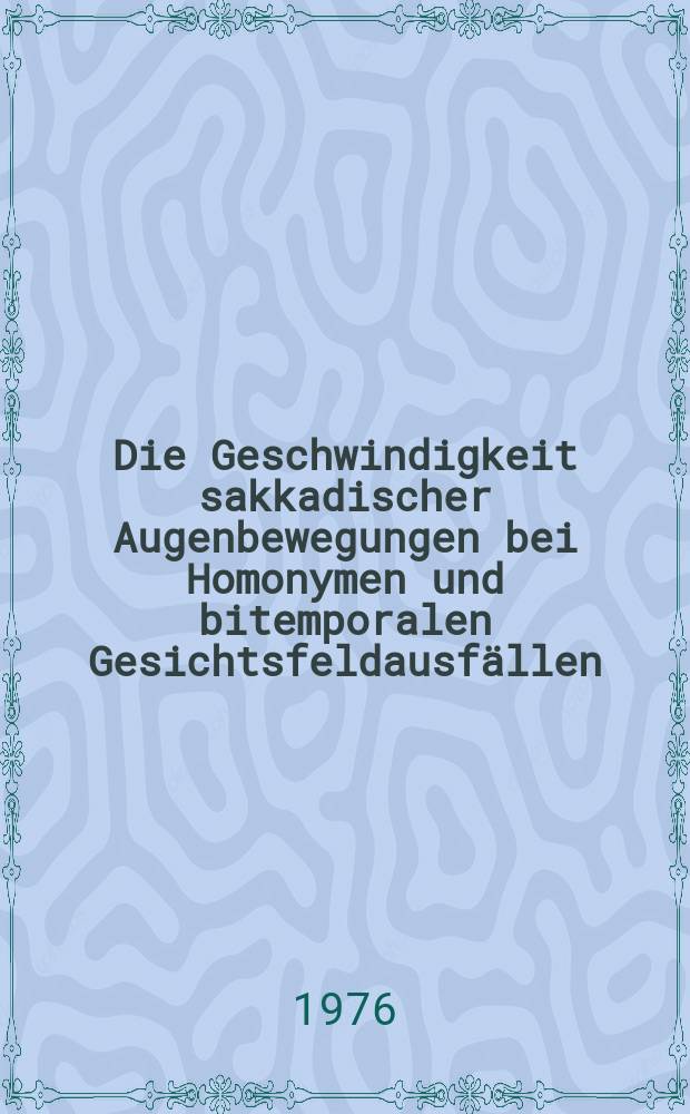 Die Geschwindigkeit sakkadischer Augenbewegungen bei Homonymen und bitemporalen Gesichtsfeldausfällen : Inaug.-Diss. ... der Med. Fak. der ... Univ. zu Tübingen