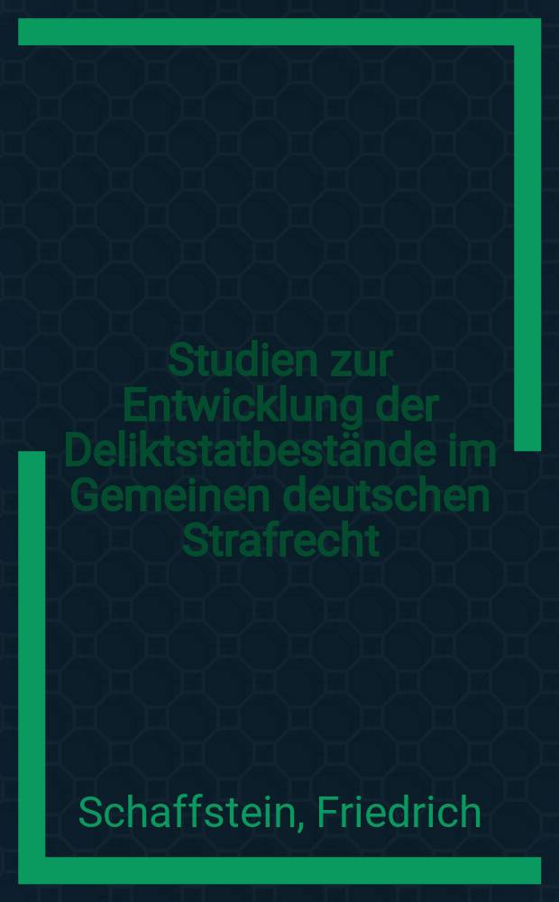 Studien zur Entwicklung der Deliktstatbestände im Gemeinen deutschen Strafrecht