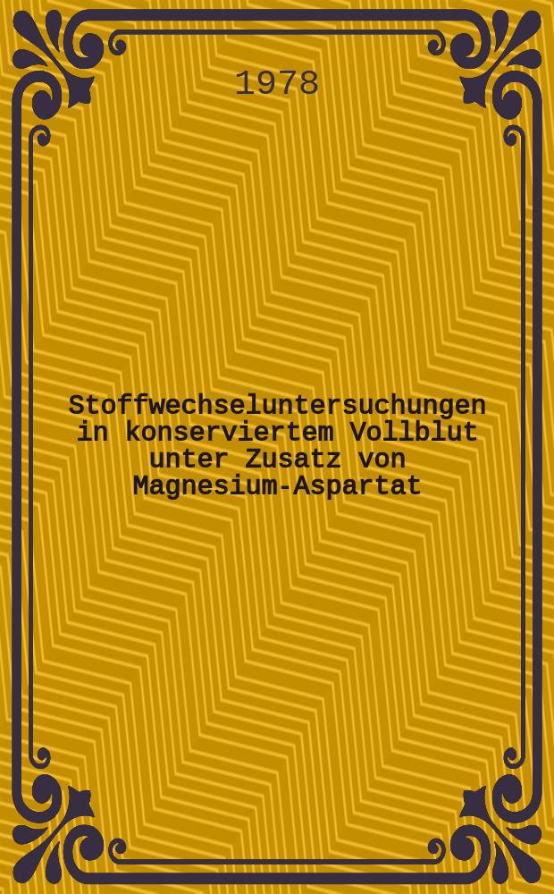 Stoffwechseluntersuchungen in konserviertem Vollblut unter Zusatz von Magnesium-Aspartat : Inaug.-Diss. der Med. Fak. der Univ. zu Tübingen