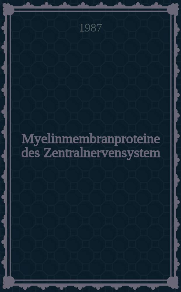 Myelinmembranproteine des Zentralnervensystem : Klonierung des Proteolipidproteins u. des Basischen Myelinproteins aus Rattenhirn : Beitr. zur Aufklärung der Proteolipidprotein-Gen-Organisation des Menschen : Inaug.-Diss