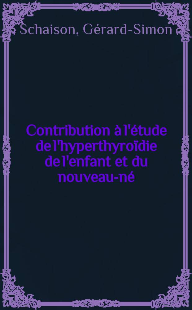 Contribution à l'étude de l'hyperthyroïdie de l'enfant et du nouveau-né : Thèse ..