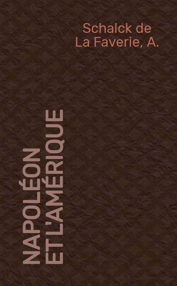Napoléon et l'Amérique : Histoire des relations franco-américaines spécialement envisagée au point de vue de l'influence napoléonienne (1688-1815)
