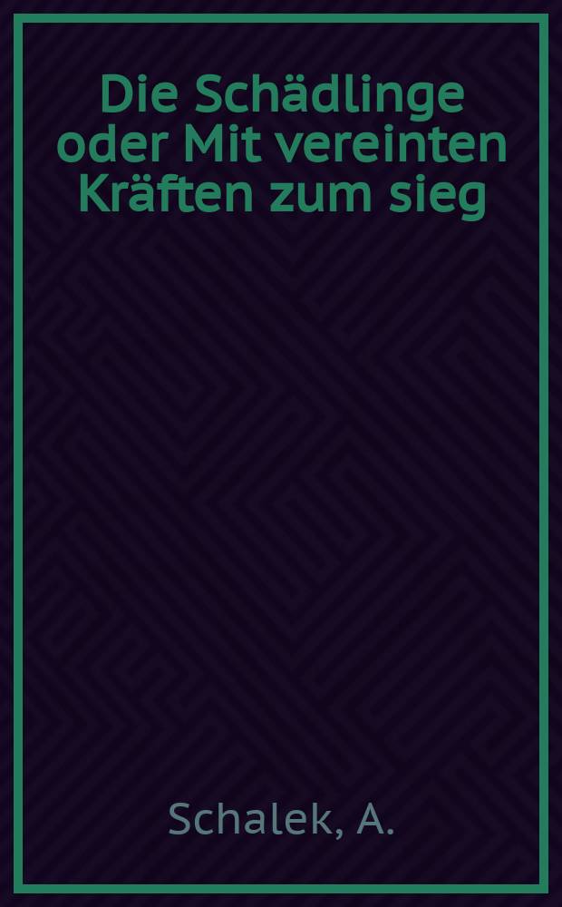 Die Schädlinge oder Mit vereinten Kräften zum sieg : Bühnenstuck in 2 Aufzügen