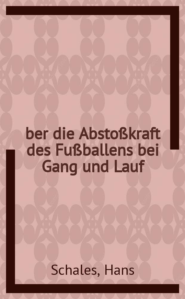 Über die Abstoßkraft des Fußballens bei Gang und Lauf : Inaug.-Diss. ... der ... Med. Fakultät der Univ. des Saarlandes
