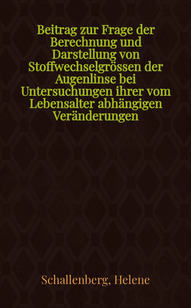 Beitrag zur Frage der Berechnung und Darstellung von Stoffwechselgrössen der Augenlinse bei Untersuchungen ihrer vom Lebensalter abhängigen Veränderungen : Inaug.-Diss. ... der ... Med. Fak. der ... Univ. zu Bonn