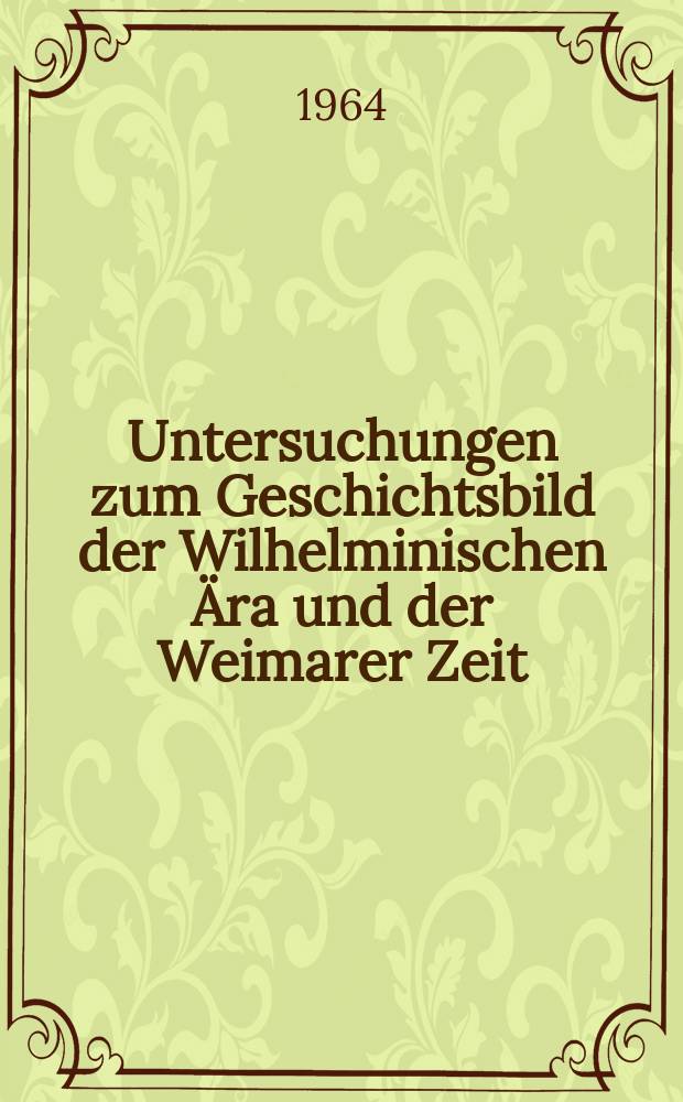 Untersuchungen zum Geschichtsbild der Wilhelminischen Ära und der Weimarer Zeit : Eine vergleichende Schulbuchanalyse deutscher Schulgeschichtsbücher aus der Zeit von 1888 bis 1933 : Inaug.-Diss. ... der Philos. Fakultät der Univ. Köln