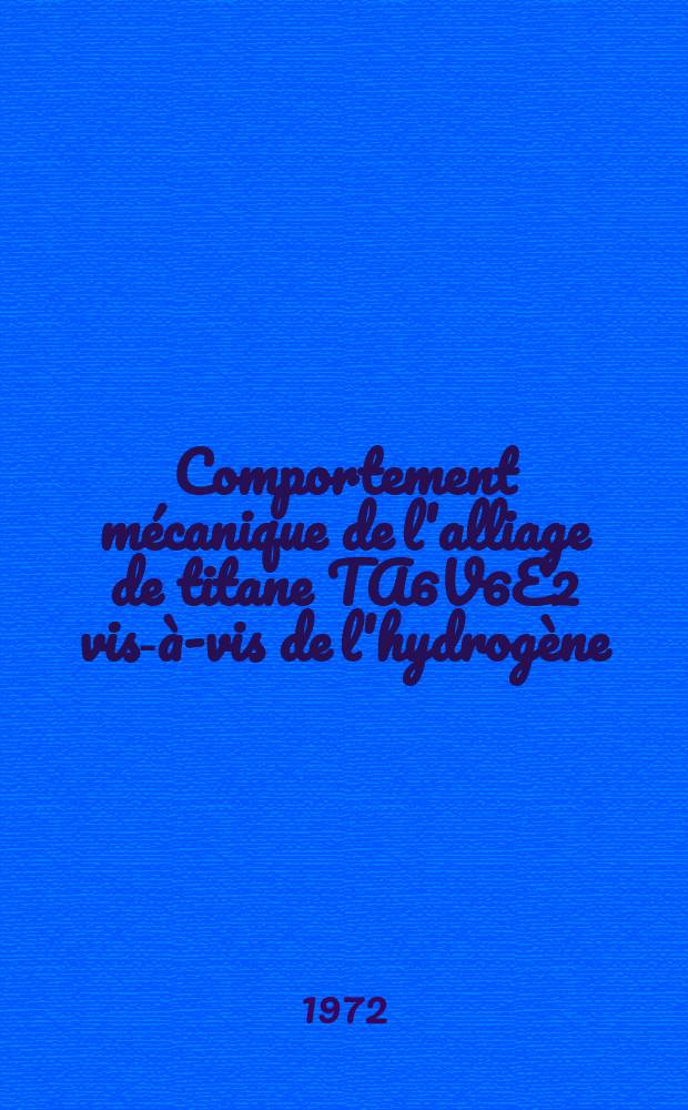 Comportement mécanique de l'alliage de titane TA6V6E2 vis-à-vis de l'hydrogène: influence du traitement thermique et de la teneur en oxygène : Thèse prés. à l'Univ. Louis-Pasteur de Strasbourg ..