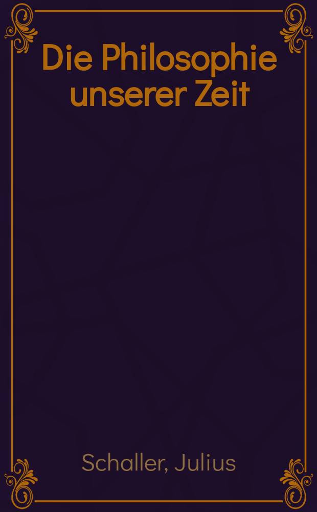 Die Philosophie unserer Zeit : Zur Apologie und Erläuterung des Hegel'schen Systems