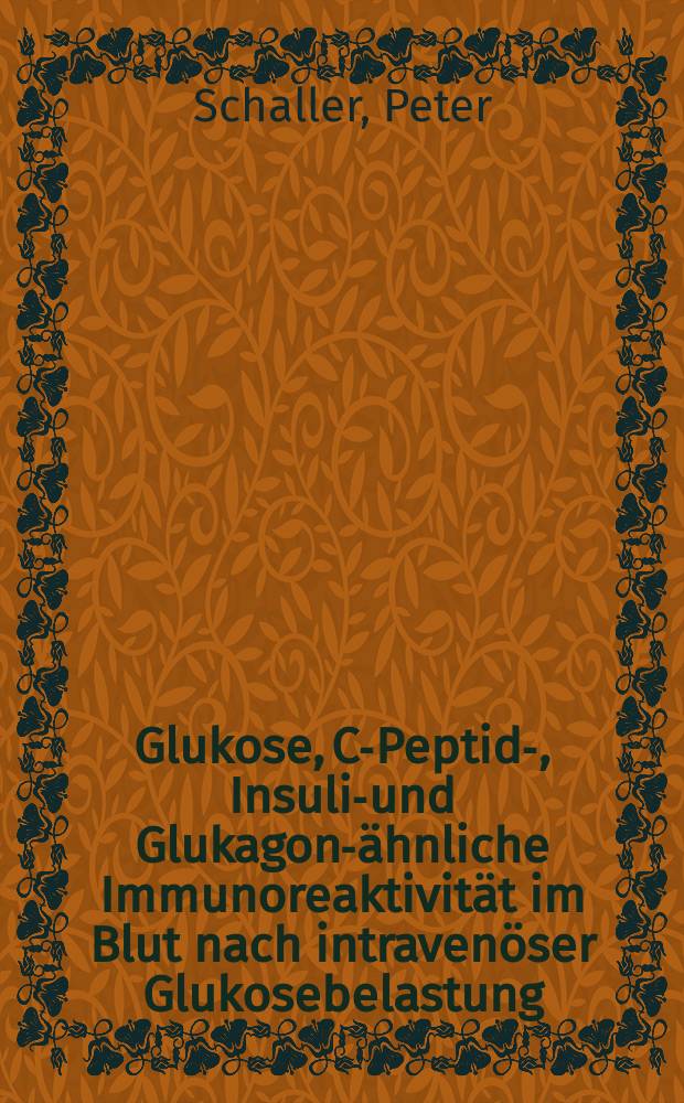 Glukose, C-Peptid-, Insulin- und Glukagon-ähnliche Immunoreaktivität im Blut nach intravenöser Glukosebelastung (iv-GT0 )bei Patienten nach Whipple-Operation : Inaug.-Diss