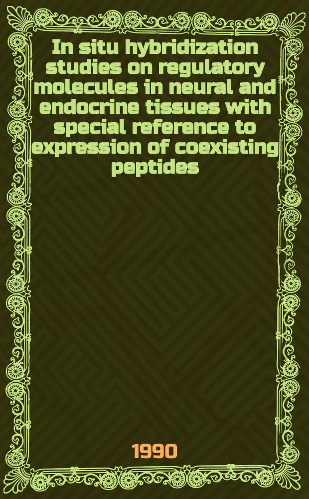 In situ hybridization studies on regulatory molecules in neural and endocrine tissues with special reference to expression of coexisting peptides : Akad. avh