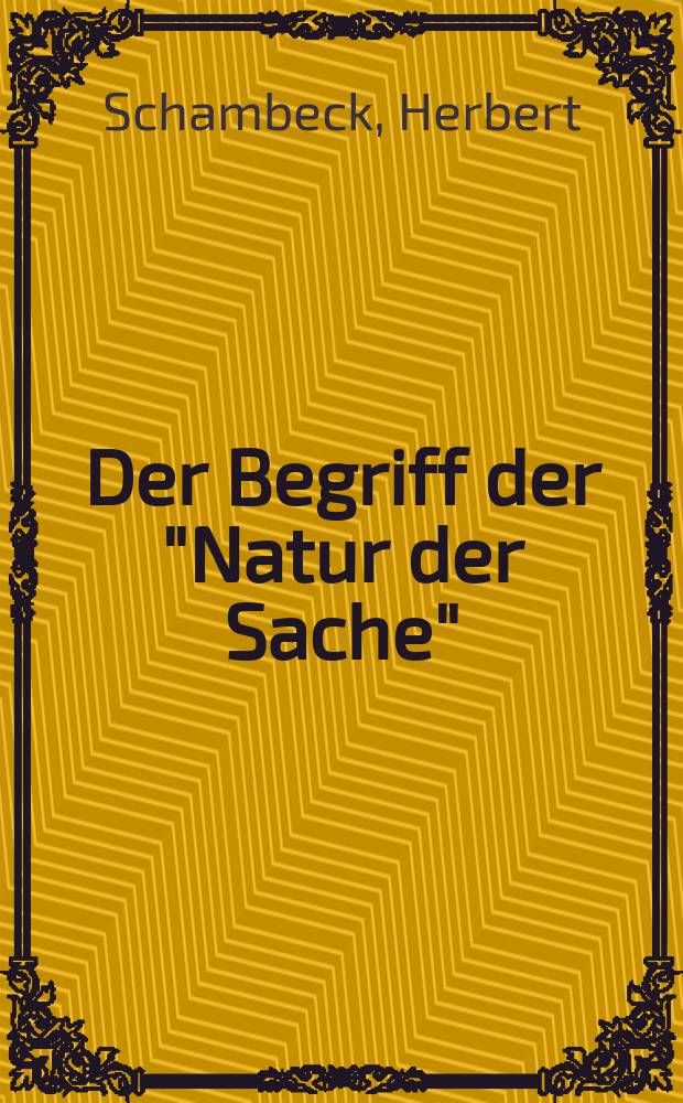 Der Begriff der "Natur der Sache" : Ein Beitrag zur rechtsphilosophischen Grundlagenforschung