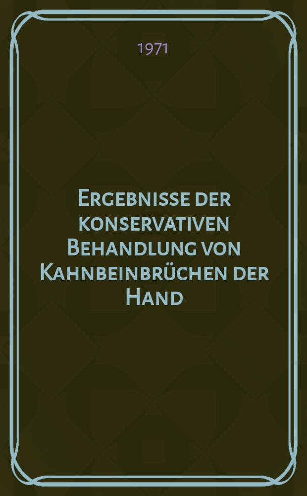Ergebnisse der konservativen Behandlung von Kahnbeinbrüchen der Hand : Inaug.-Diss. ... der ... Med. Fak. der ... Univ. Erlangen-Nürnberg