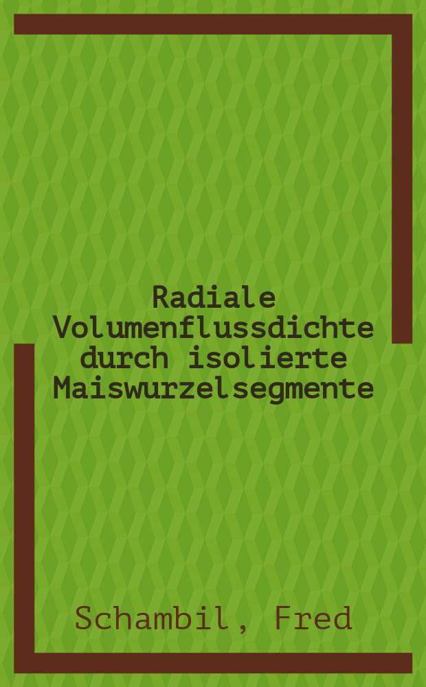 Radiale Volumenflussdichte durch isolierte Maiswurzelsegmente : Inaug.-Diss. der Math.-naturwiss. Fak. der Univ. zu Köln