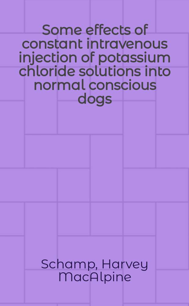 Some effects of constant intravenous injection of potassium chloride solutions into normal conscious dogs : A diss. submitted to the Faculty of the Divission of the biological sciences ..