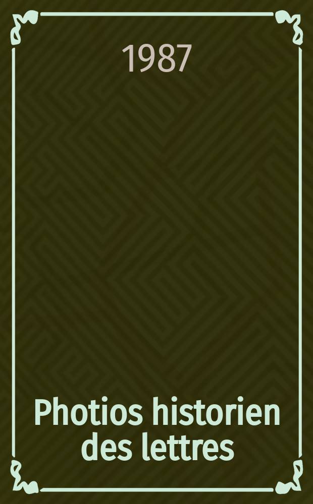 Photios historien des lettres : La Bibliothèque et ses notices biogr