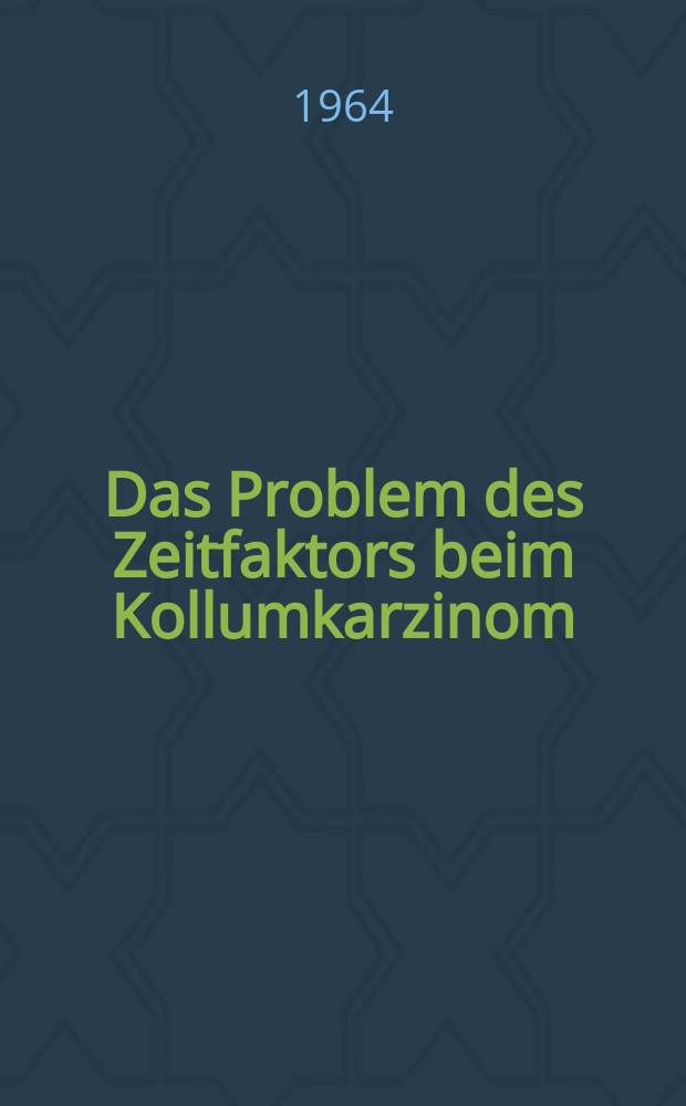 Das Problem des Zeitfaktors beim Kollumkarzinom : Inaug.-Diss. ... der... Med. Fakultät der Rheinischen ... Univ. zu Bonn