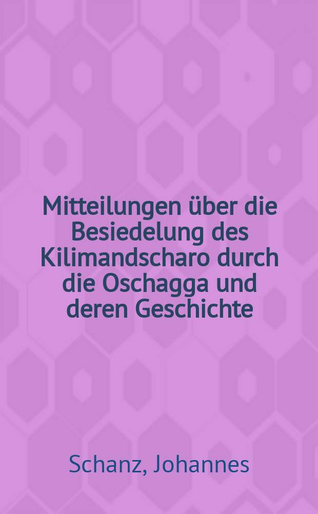 Mitteilungen über die Besiedelung des Kilimandscharo durch die Oschagga und deren Geschichte