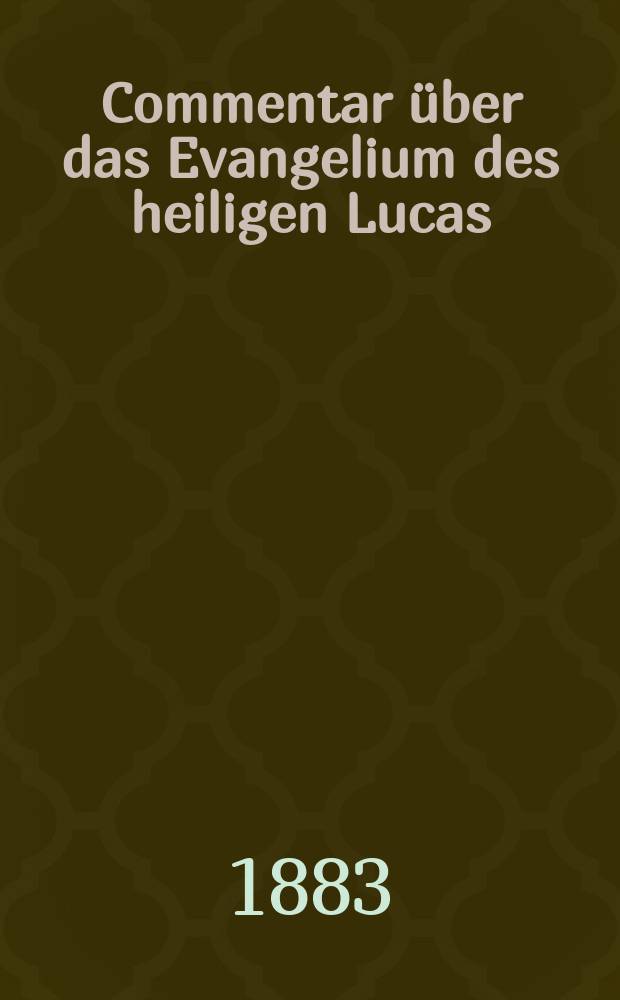 Commentar über das Evangelium des heiligen Lucas