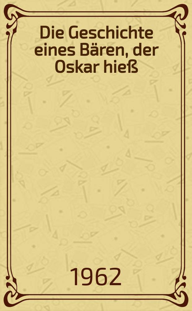 Die Geschichte eines Bären, der Oskar hieß : Roman