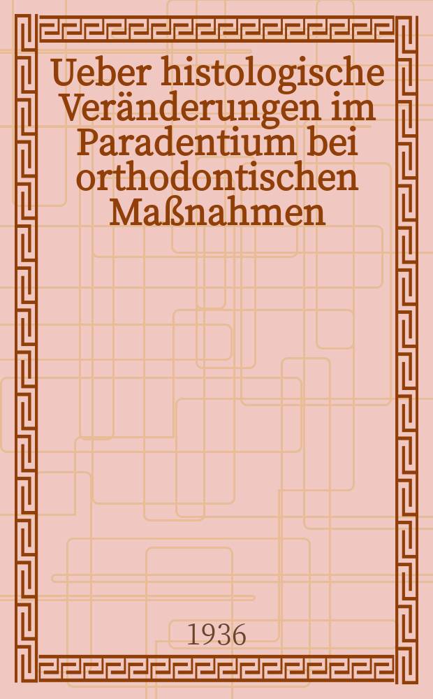Ueber histologische Veränderungen im Paradentium bei orthodontischen Maßnahmen : Inaug.-Diss. zur Erlangung der zahnärztlichen Doktorwürde der ... Universität zu Kiel