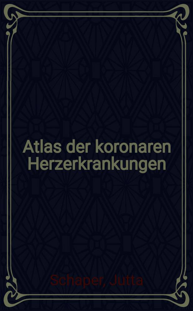 Atlas der koronaren Herzerkrankungen : Zelle, Struktur, Gewebe