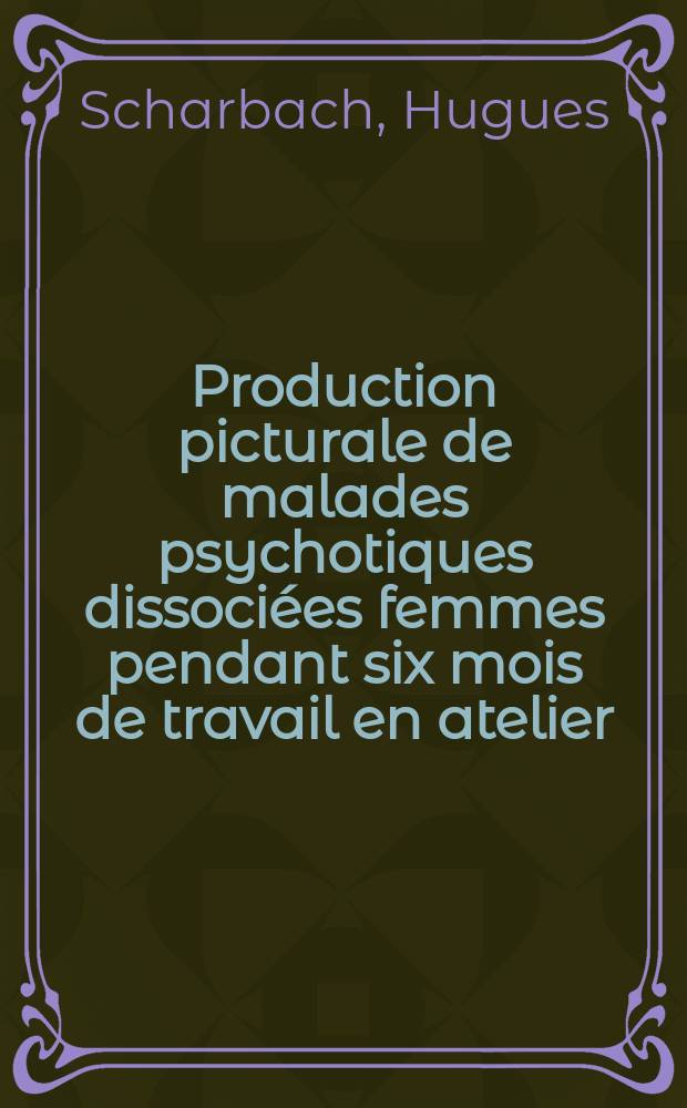 Production picturale de malades psychotiques dissociées femmes pendant six mois de travail en atelier : Contribution à l'étude de la psychopathologie de l'expression plastique : Thèse ..