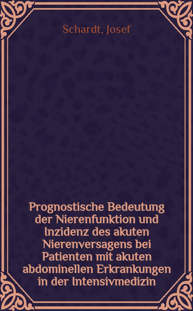Prognostische Bedeutung der Nierenfunktion und Inzidenz des akuten Nierenversagens bei Patienten mit akuten abdominellen Erkrankungen in der Intensivmedizin : Inaug.-Diss