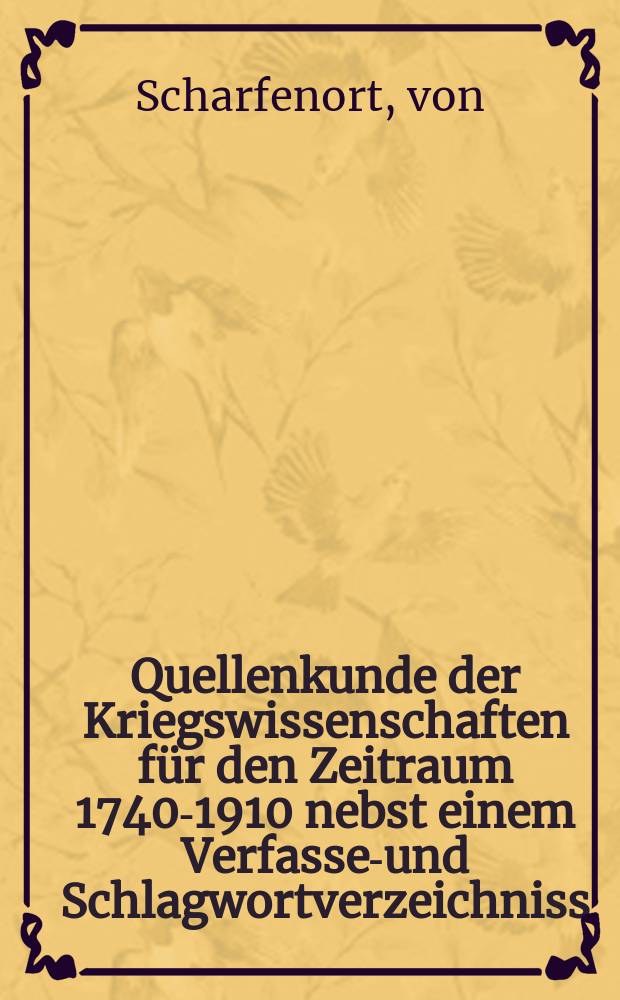 Quellenkunde der Kriegswissenschaften für den Zeitraum 1740-1910 nebst einem Verfasser- und Schlagwortverzeichniss