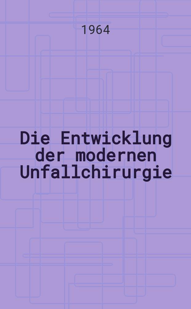 Die Entwicklung der modernen Unfallchirurgie : Ein mediko-historischer &Uuml;berblick