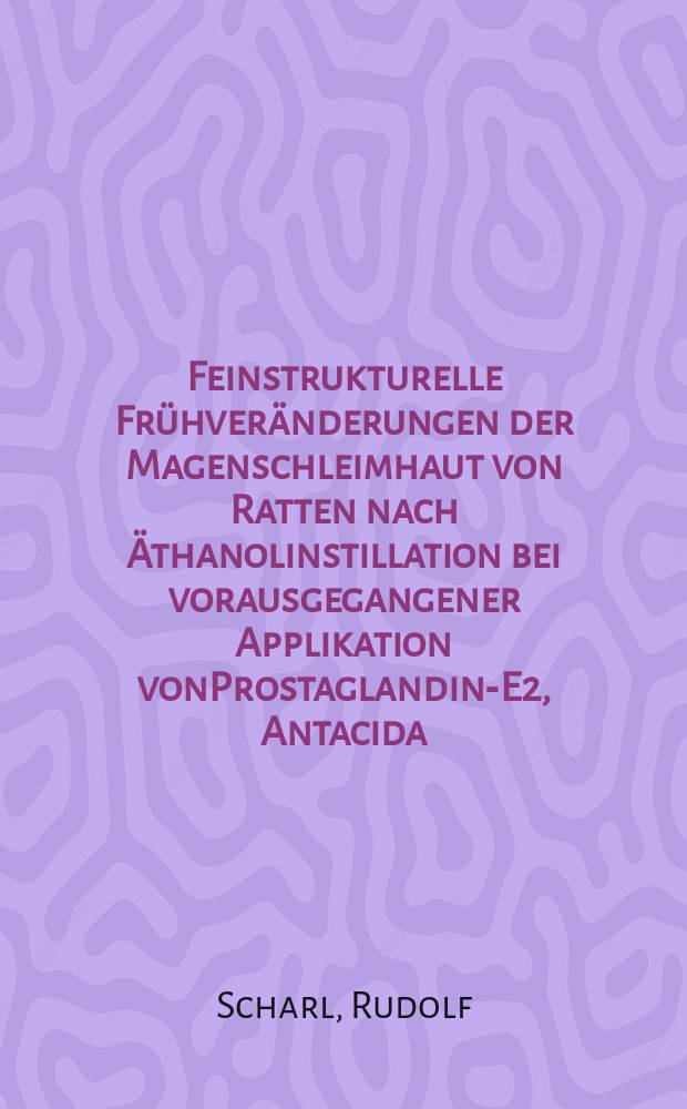 Feinstrukturelle Frühveränderungen der Magenschleimhaut von Ratten nach Äthanolinstillation bei vorausgegangener Applikation vonProstaglandin-E2, Antacida, Ranitidin, Papaverin und NaCl : Inaug.-Diss