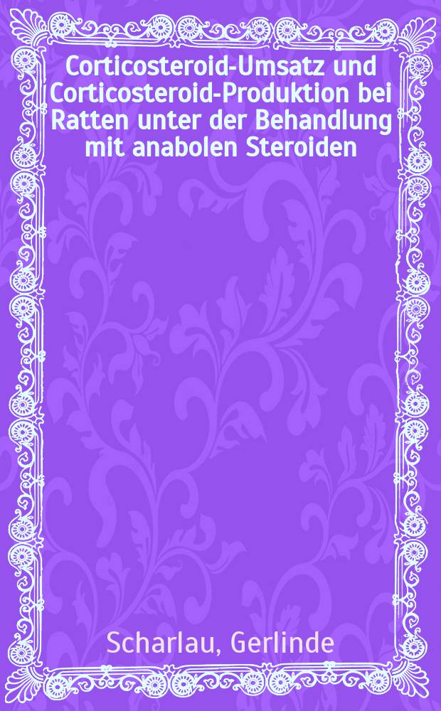 Corticosteroid-Umsatz und Corticosteroid-Produktion bei Ratten unter der Behandlung mit anabolen Steroiden : Inaug.-Diss. ... der ... Med. Fakultät der ... Univ. zu Bonn