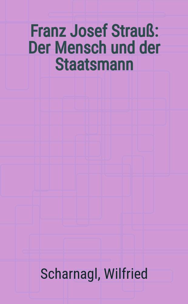 Franz Josef Strauß : Der Mensch und der Staatsmann : Ein Porträt