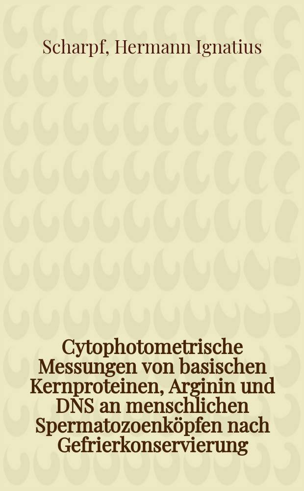 Cytophotometrische Messungen von basischen Kernproteinen, Arginin und DNS an menschlichen Spermatozoenköpfen nach Gefrierkonservierung : Inaug.-Diss